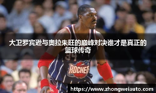 大卫罗宾逊与奥拉朱旺的巅峰对决谁才是真正的篮球传奇